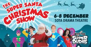 Have a Super Time at The Super Santa Christmas Show with The Superdudes | 6 - 8 Dec 2019