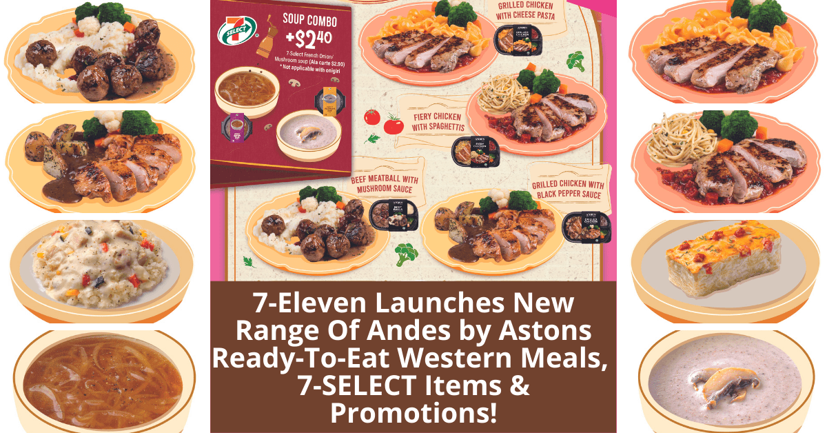 7-Eleven Launches New Range Of Andes by Astons Ready-To-Eat Western Meals, 7-SELECT Items And Promotions!