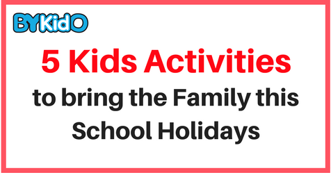 5 Kids Activities to bring the family to this School Holiday! - BYKidO