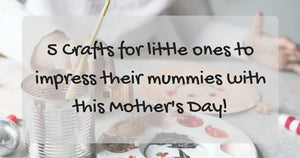 Things to do this Weekend: 5 Crafts for Little Ones to Create this Mother’s Day!