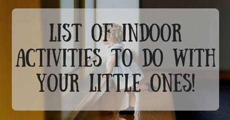 List of Indoor Activities to do With Your Little Ones!