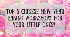 Things to do this Weekend: Top 5 Chinese New Year Baking Workshops Just for Your LOs!