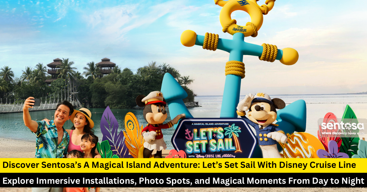 Explore Sentosa’s Magical Island Adventure with Disney Cruise Line This Summer