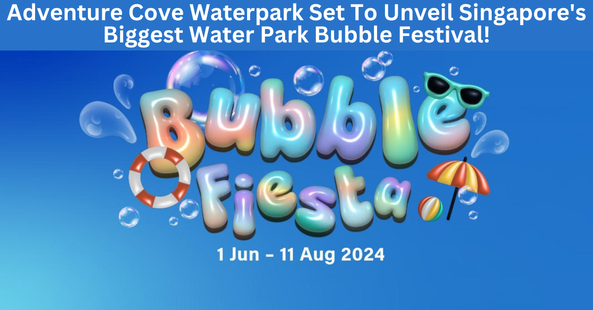 Adventure Cove Waterpark At Resorts World Sentosa Set To Unveil Singapore's Biggest Water Park Bubble Festival, Bubble Fiesta!
