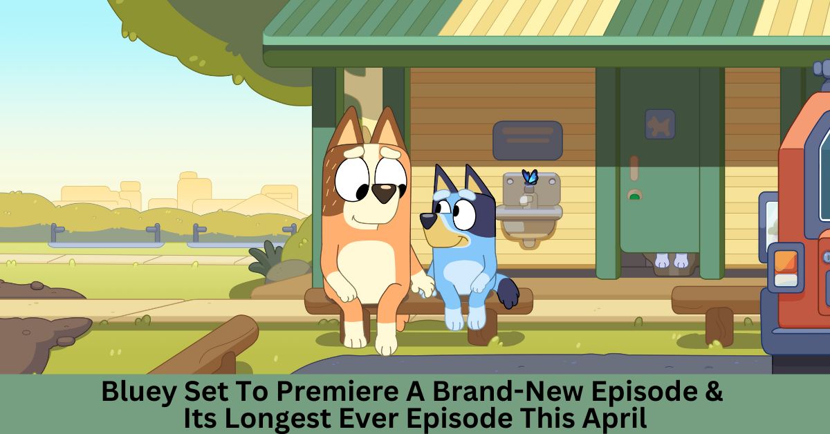Bluey To Premiere A Brand-New Episode And Its Longest Ever Episode This April 2024