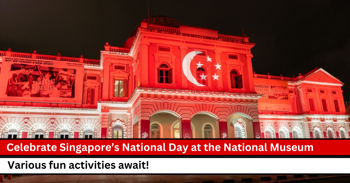 Celebrate Singapore’s National Day 2024 at the National Museum with Family Fun Activities and a Live Screening of NDP2024!