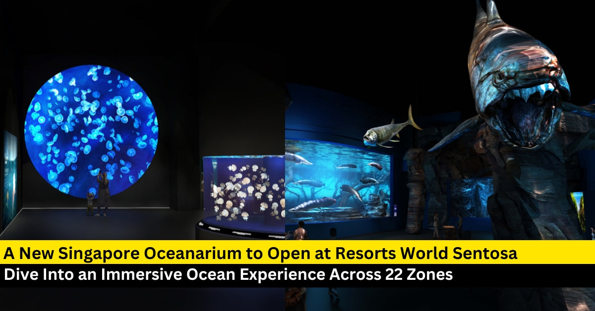 Mark Your Calendar! Singapore Oceanarium Opens at Resorts World Sentosa on 23 July