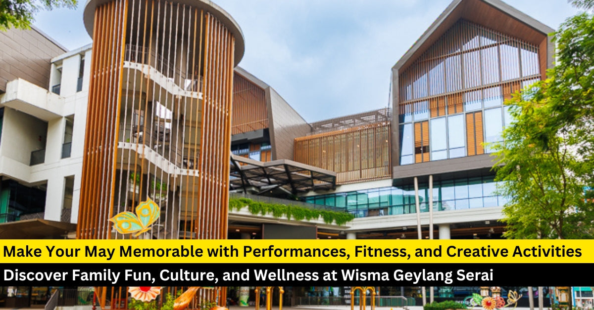 Discover Family Fun, Culture, and Wellness at Wisma Geylang Serai This May