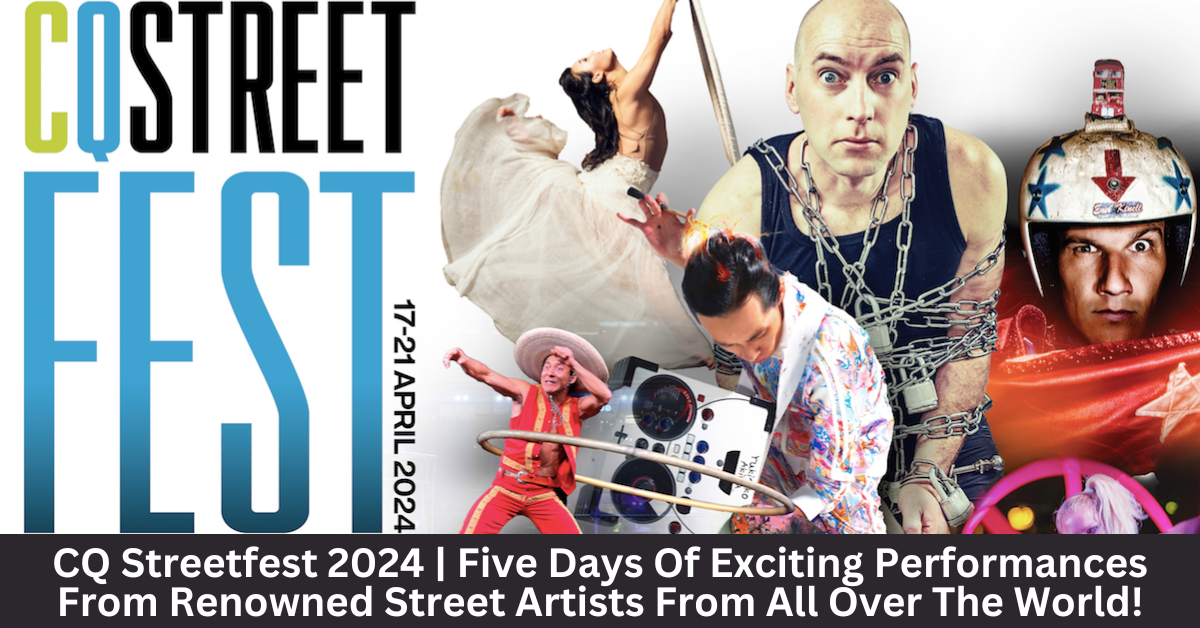 CQ Streetfest 2024 | Five Days Of Electrifying Performances And Free Family-Friendly Entertainment