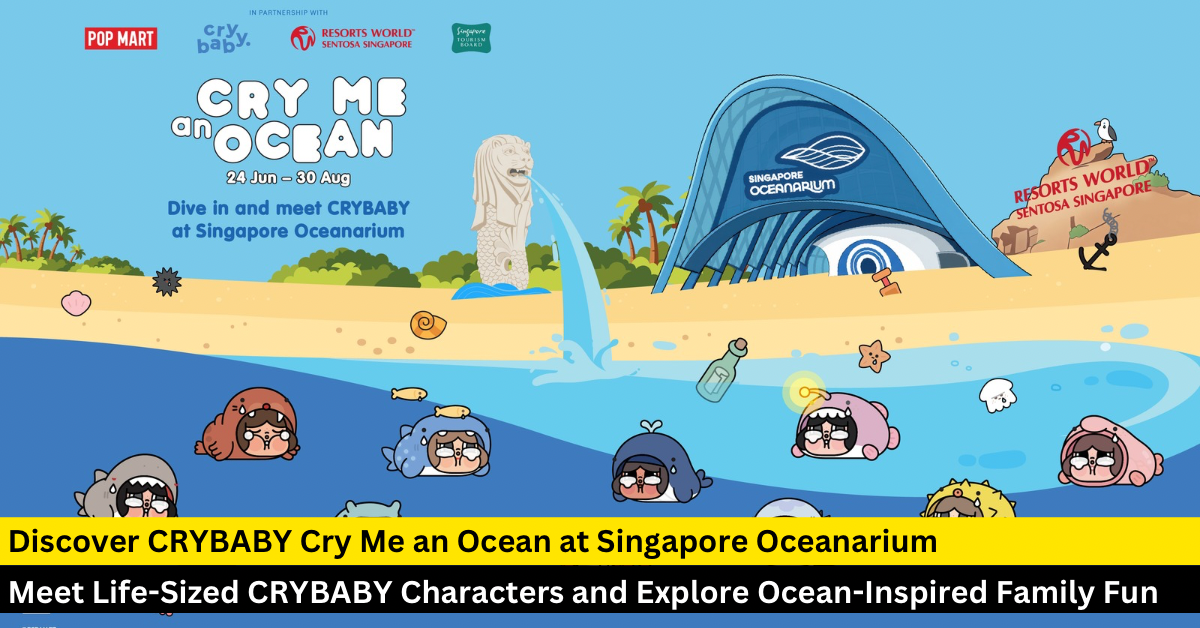 Explore CRYBABY Cry Me an Ocean at Singapore Oceanarium This School Holiday