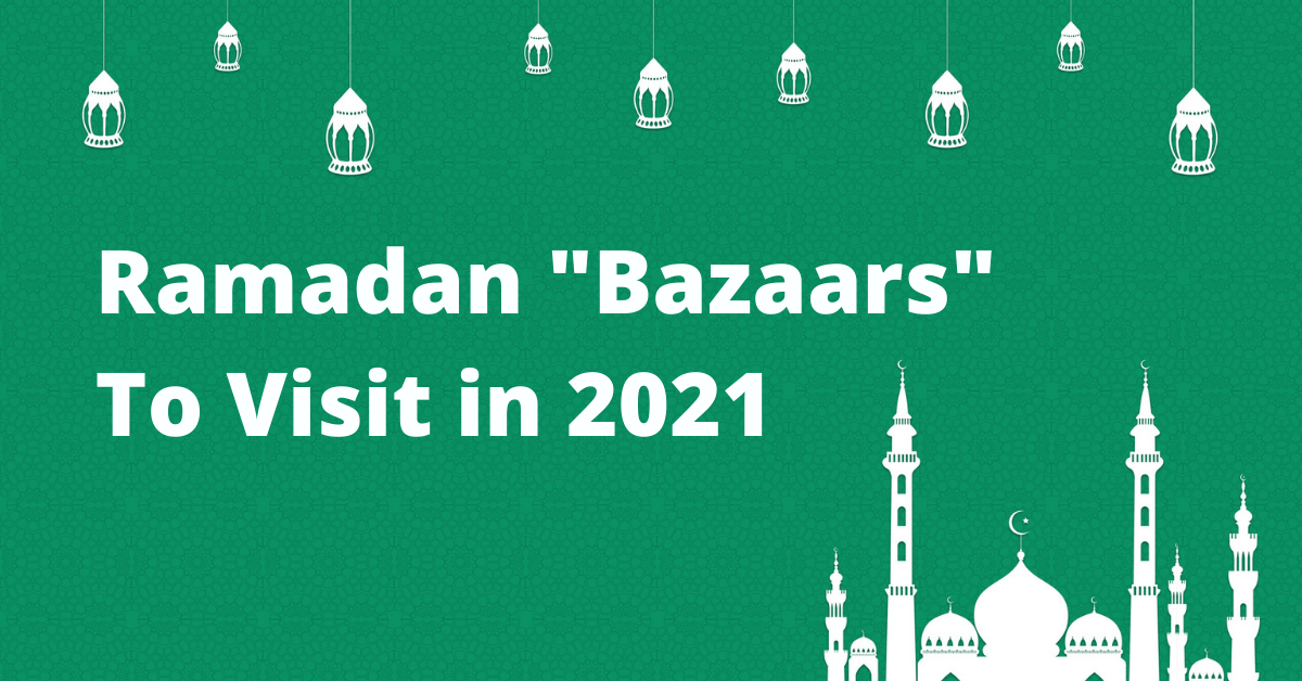 Ramadan Bazaars To Visit in 2021 (Online and Offline)!