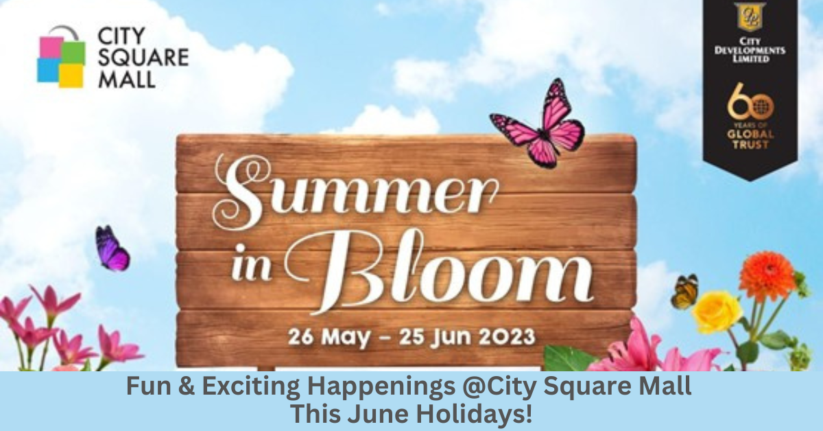 Summer In Bloom At City Square Mall | Fun And Exciting Activities And Events Happening This June Holidays!