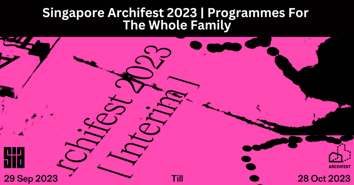 The 17th Edition Of The Singapore Archifest 2023 Returns With An Array Of Family-Friendly Programmes