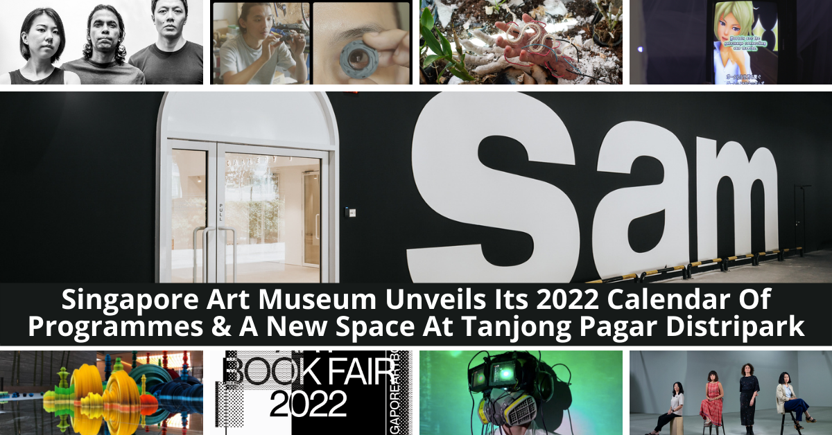 Singapore Art Museum Unveils Its Calendar Of Programmes For 2022 And A New Space At Tanjong Pagar Distripark