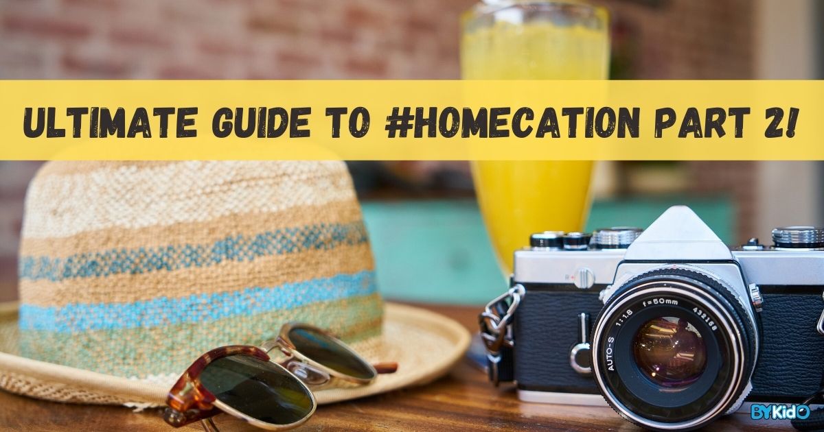 Your Ultimate Guide to Enjoying a Family Homecation Part 2 - BYKidO