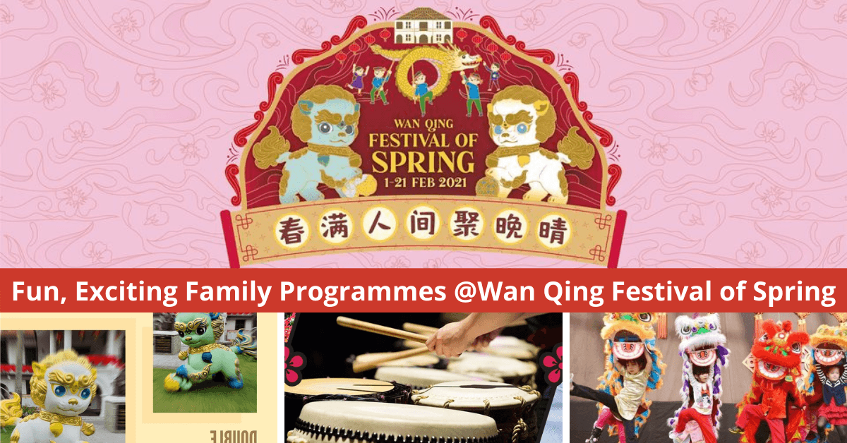 Wan Qing Festival of Spring 2021 | Family-Friendly Exhibitions, Workshops, Craft Sessions And More!