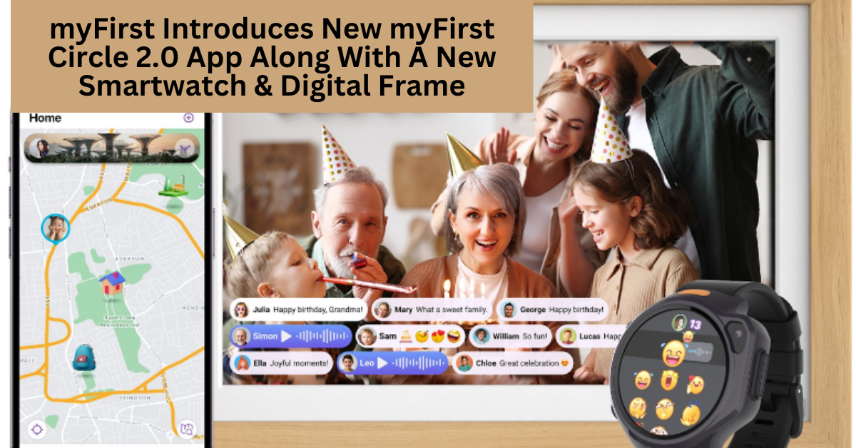 myFirst Introduces New myFirst Circle 2.0 App Along With A New Smartwatch And Digital Frame